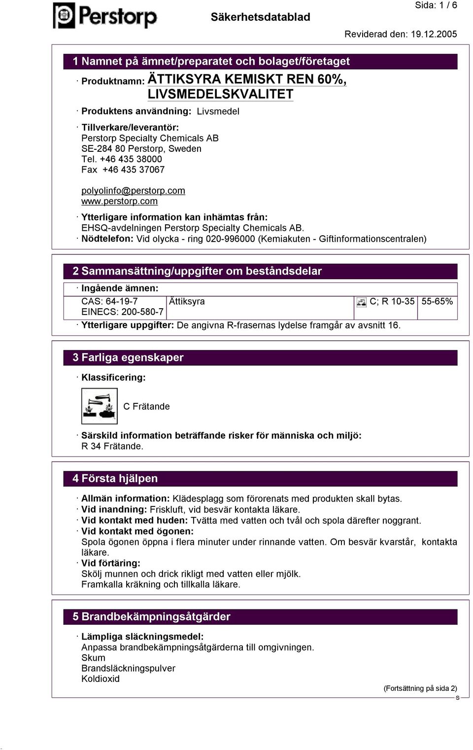 E-284 80 Perstorp, weden Tel. +46 435 38000 Fax +46 435 37067 polyolinfo@perstorp.com www.perstorp.com Ytterligare information kan inhämtas från: EHQ-avdelningen Perstorp pecialty Chemicals AB.