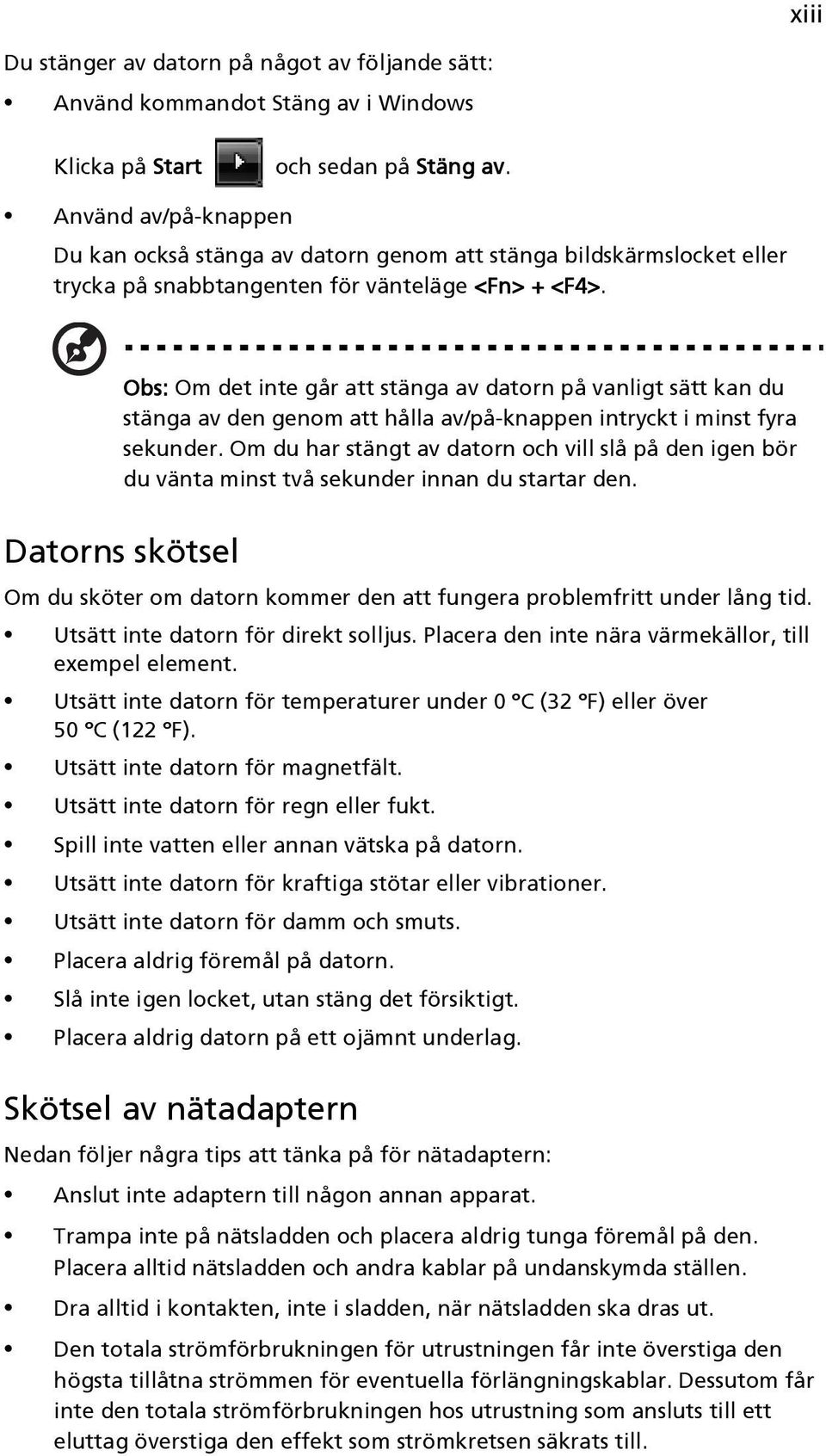 Obs: Om det inte går att stänga av datorn på vanligt sätt kan du stänga av den genom att hålla av/på-knappen intryckt i minst fyra sekunder.