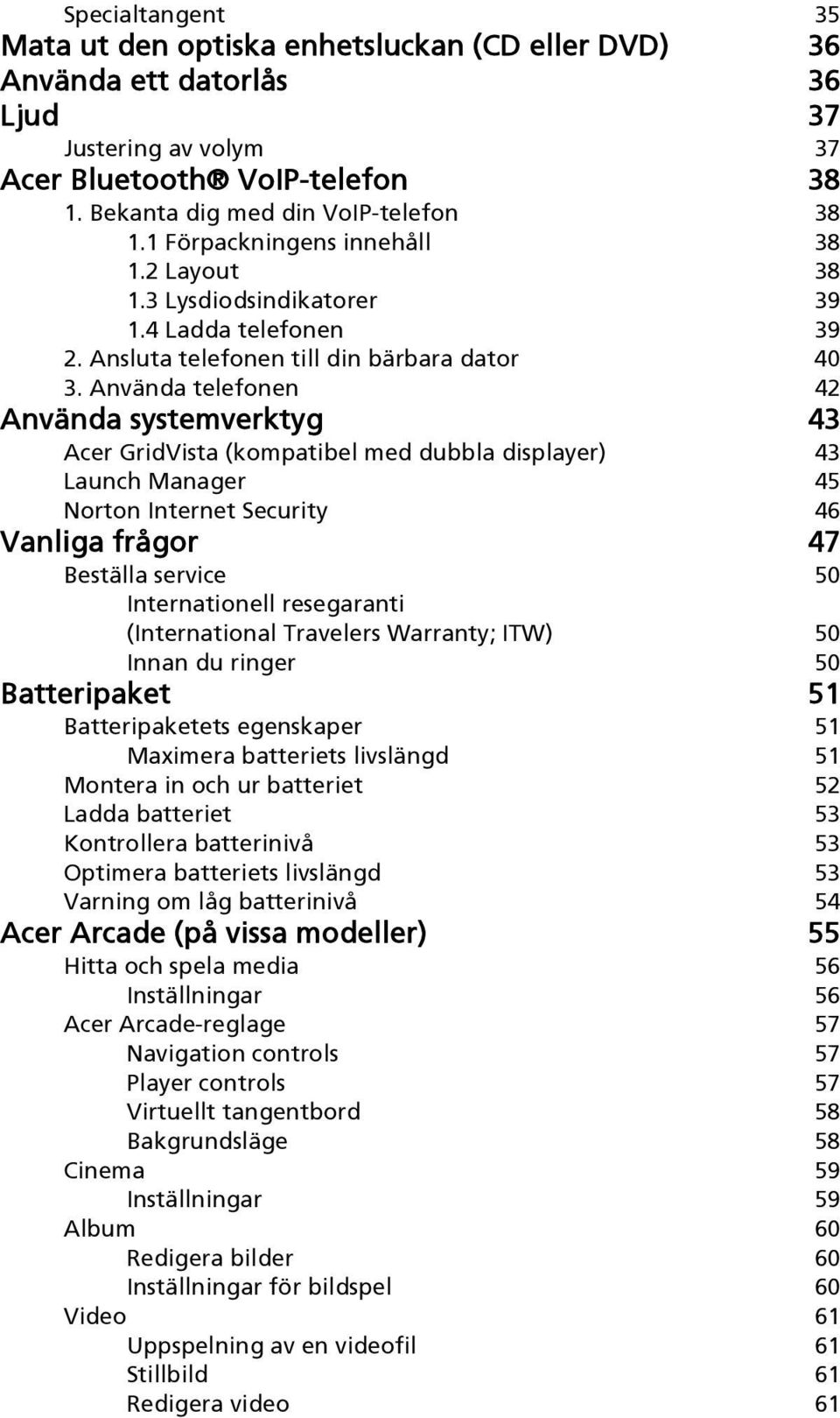 Använda telefonen 42 Använda systemverktyg 43 Acer GridVista (kompatibel med dubbla displayer) 43 Launch Manager 45 Norton Internet Security 46 Vanliga frågor 47 Beställa service 50 Internationell