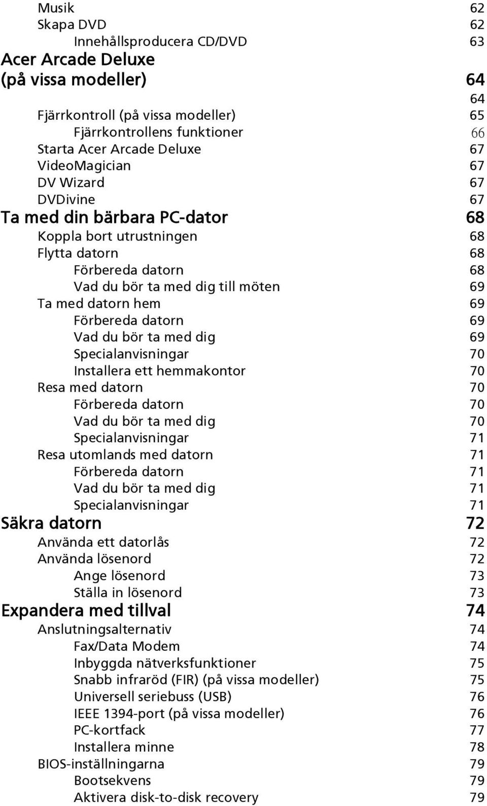 Förbereda datorn 69 Vad du bör ta med dig 69 Specialanvisningar 70 Installera ett hemmakontor 70 Resa med datorn 70 Förbereda datorn 70 Vad du bör ta med dig 70 Specialanvisningar 71 Resa utomlands