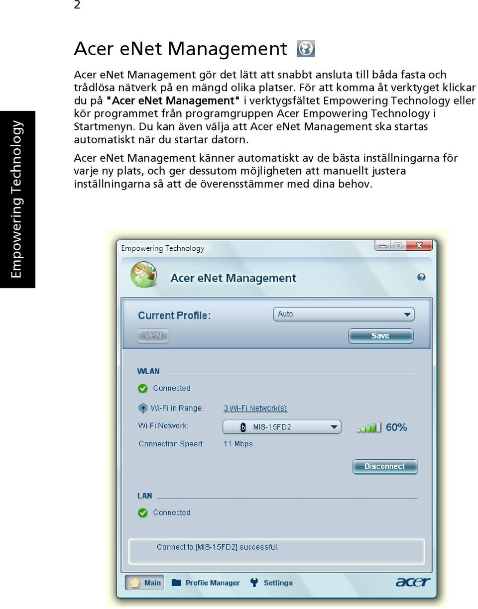 För att komma åt verktyget klickar du på "Acer enet Management" i verktygsfältet Empowering Technology eller kör programmet från programgruppen Acer