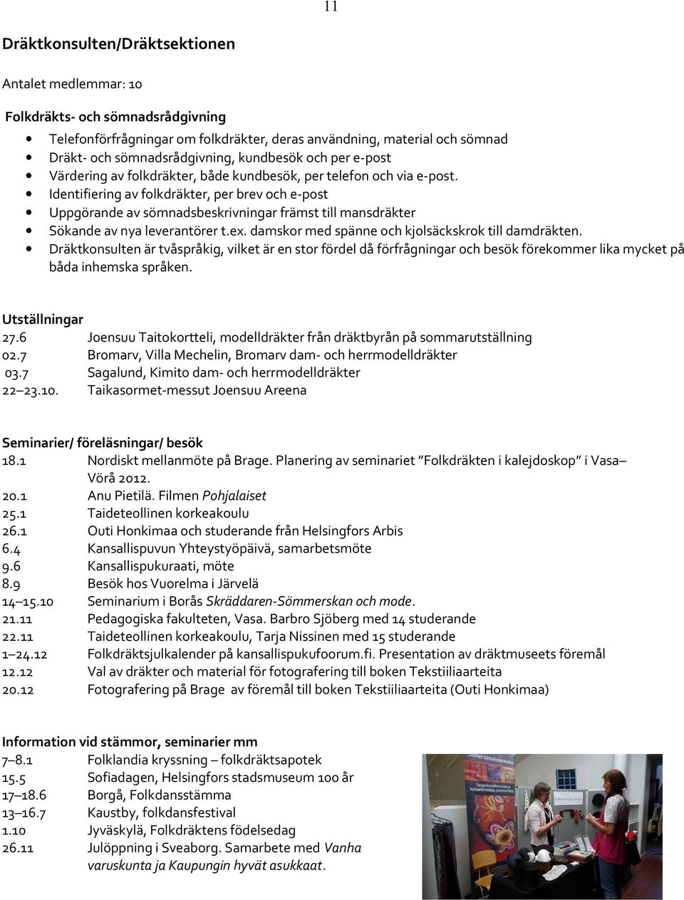 Identifiering av folkdräkter, per brev och e-post Uppgörande av sömnadsbeskrivningar främst till mansdräkter Sökande av nya leverantörer t.ex. damskor med spänne och kjolsäckskrok till damdräkten.