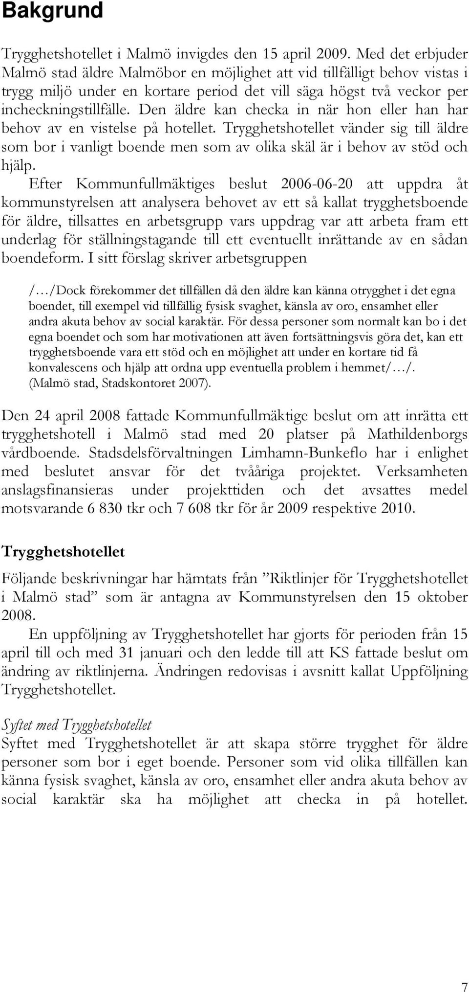 Den äldre kan checka in när hon eller han har behov av en vistelse på hotellet. Trygghetshotellet vänder sig till äldre som bor i vanligt boende men som av olika skäl är i behov av stöd och hjälp.