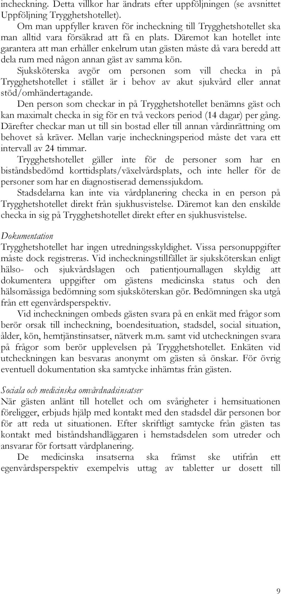 Däremot kan hotellet inte garantera att man erhåller enkelrum utan gästen måste då vara beredd att dela rum med någon annan gäst av samma kön.