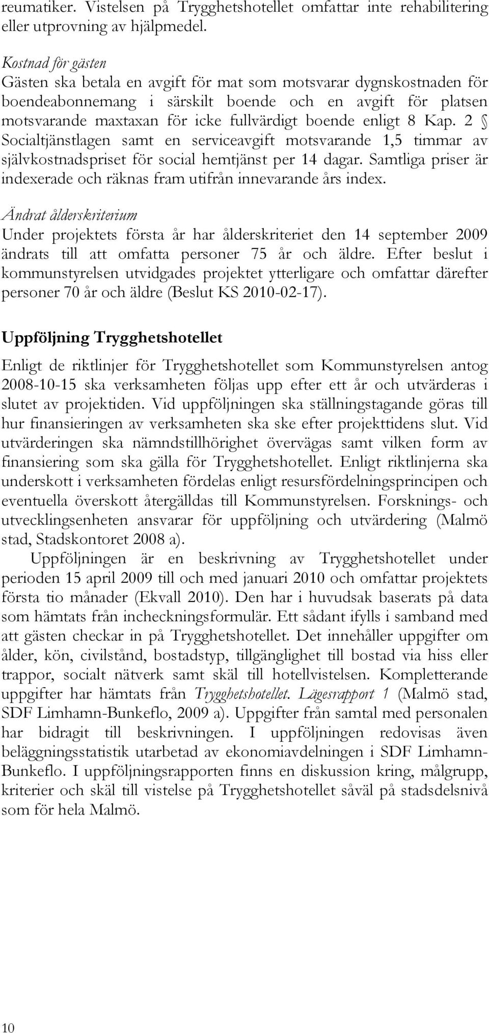 enligt 8 Kap. 2 Socialtjänstlagen samt en serviceavgift motsvarande 1,5 timmar av självkostnadspriset för social hemtjänst per 14 dagar.