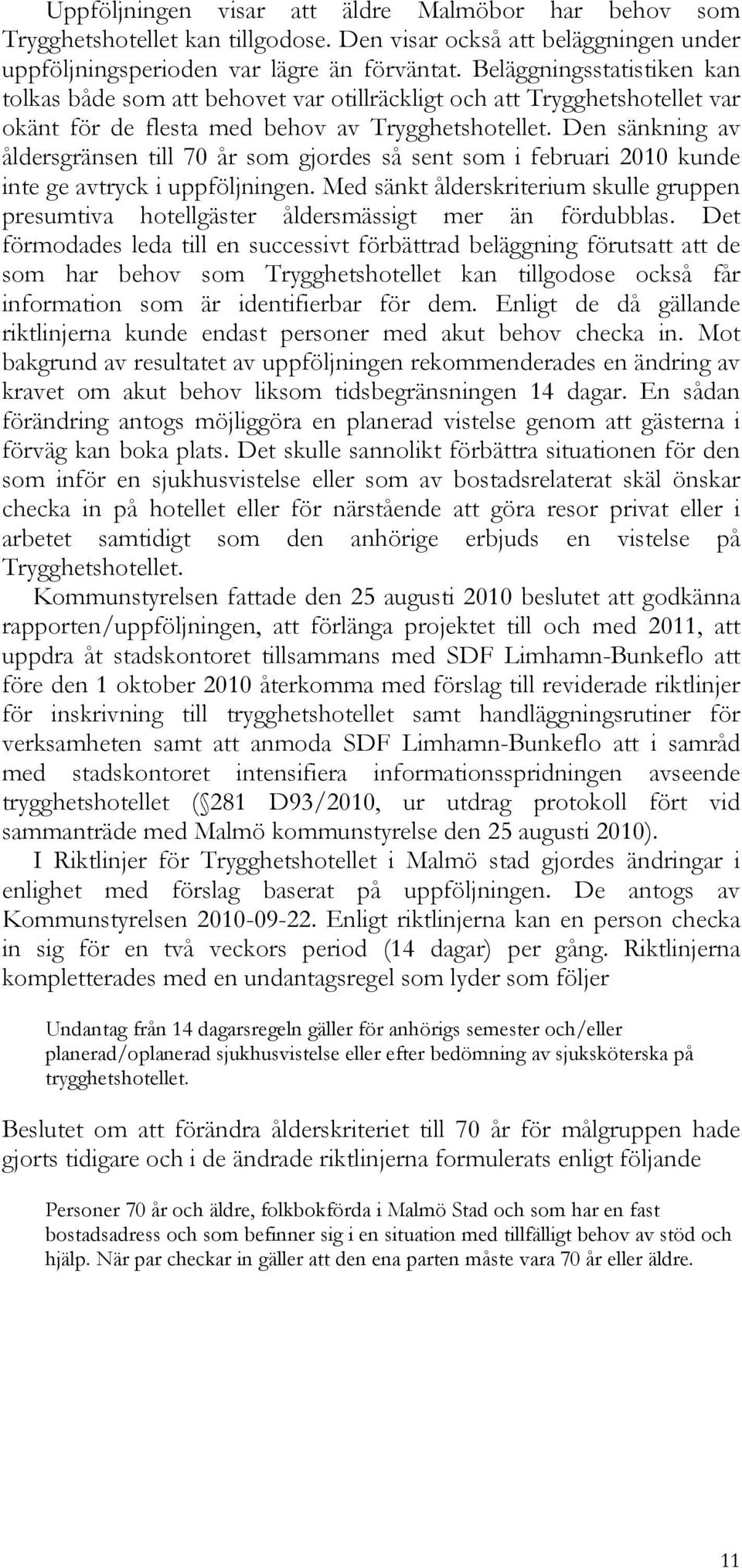 Den sänkning av åldersgränsen till 70 år som gjordes så sent som i februari 2010 kunde inte ge avtryck i uppföljningen.