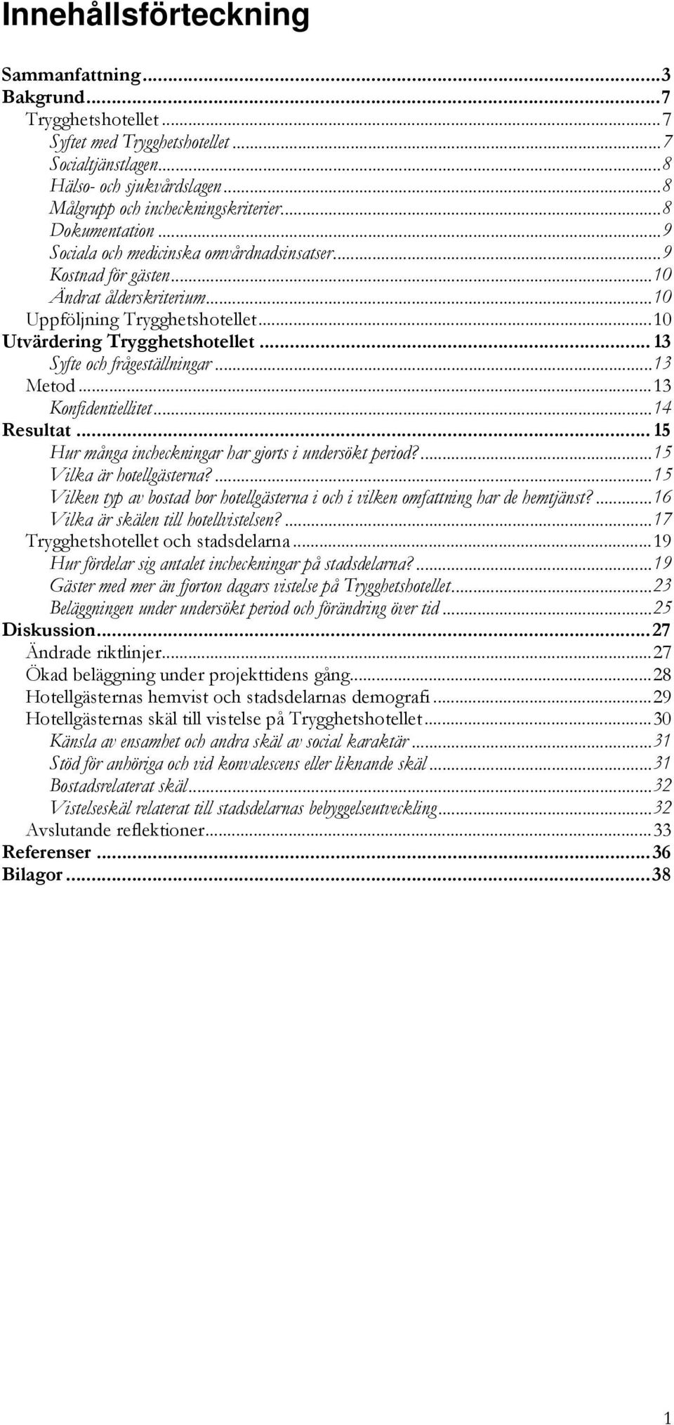 .. 13 Syfte och frågeställningar...13 Metod...13 Konfidentiellitet...14 Resultat... 15 Hur många incheckningar har gjorts i undersökt period?...15 Vilka är hotellgästerna?