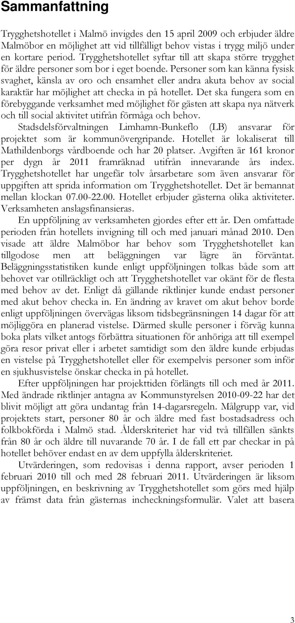 Personer som kan känna fysisk svaghet, känsla av oro och ensamhet eller andra akuta behov av social karaktär har möjlighet att checka in på hotellet.