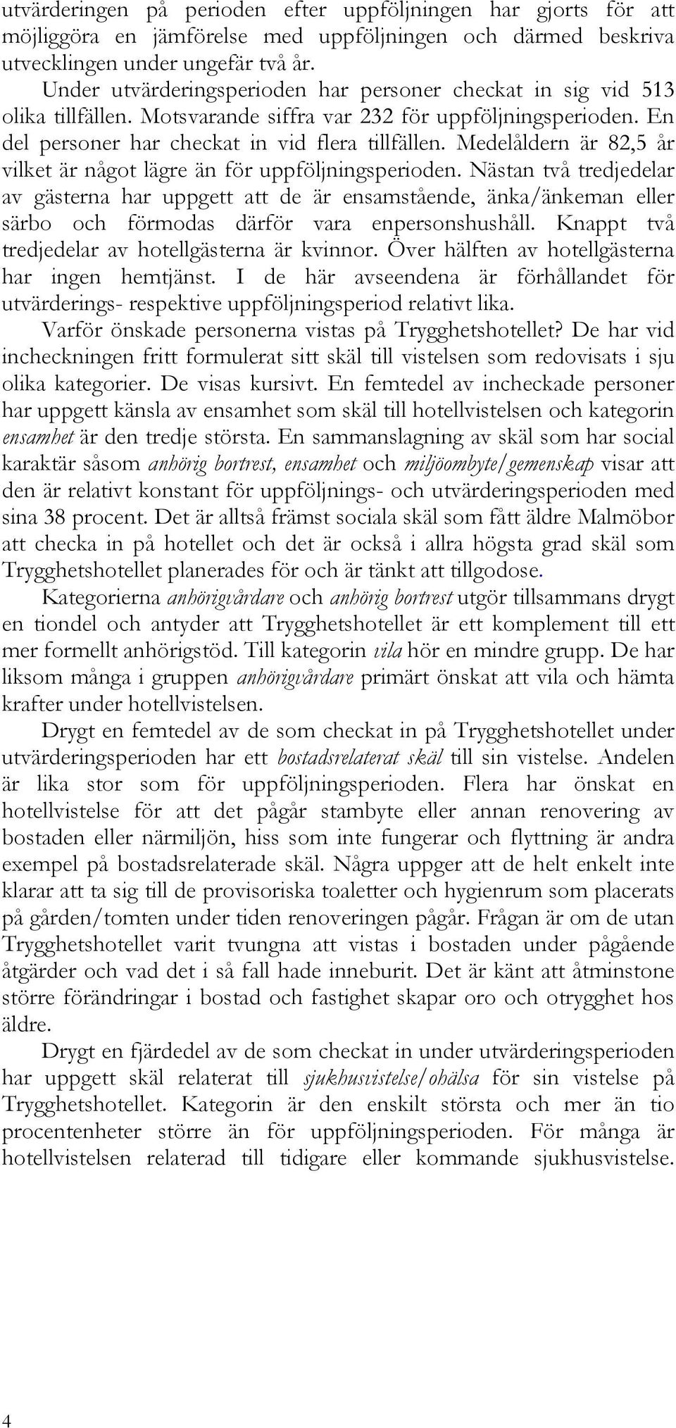 Medelåldern är 82,5 år vilket är något lägre än för uppföljningsperioden.