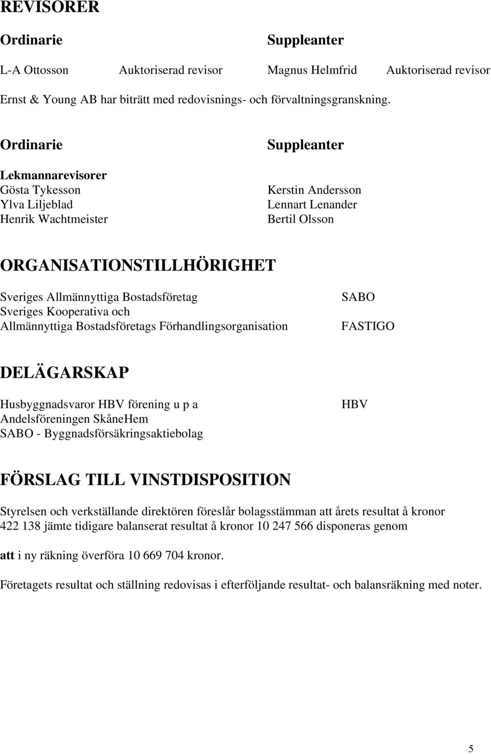 Bostadsföretag Sveriges Kooperativa och Allmännyttiga Bostadsföretags Förhandlingsorganisation SABO FASTIGO DELÄGARSKAP Husbyggnadsvaror HBV förening u p a Andelsföreningen SkåneHem SABO -