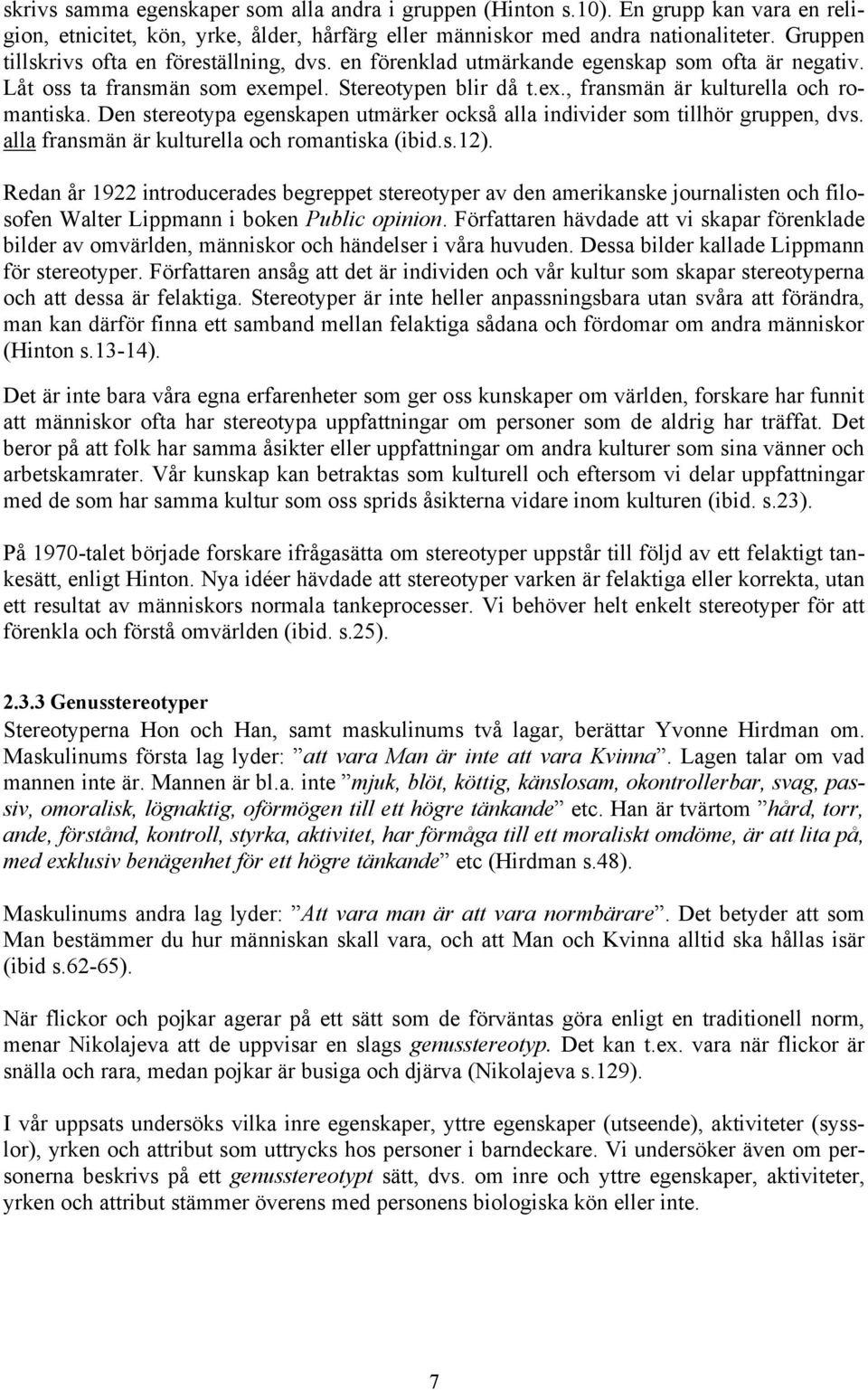 Den stereotypa egenskapen utmärker också alla individer som tillhör gruppen, dvs. alla fransmän är kulturella och romantiska (ibid.s.12).