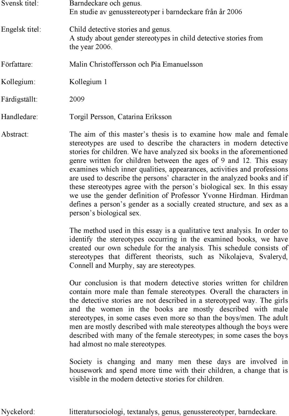 Malin Christoffersson och Pia Emanuelsson Kollegium: Kollegium 1 Färdigställt: 2009 Handledare: Abstract: Torgil Persson, Catarina Eriksson The aim of this master s thesis is to examine how male and