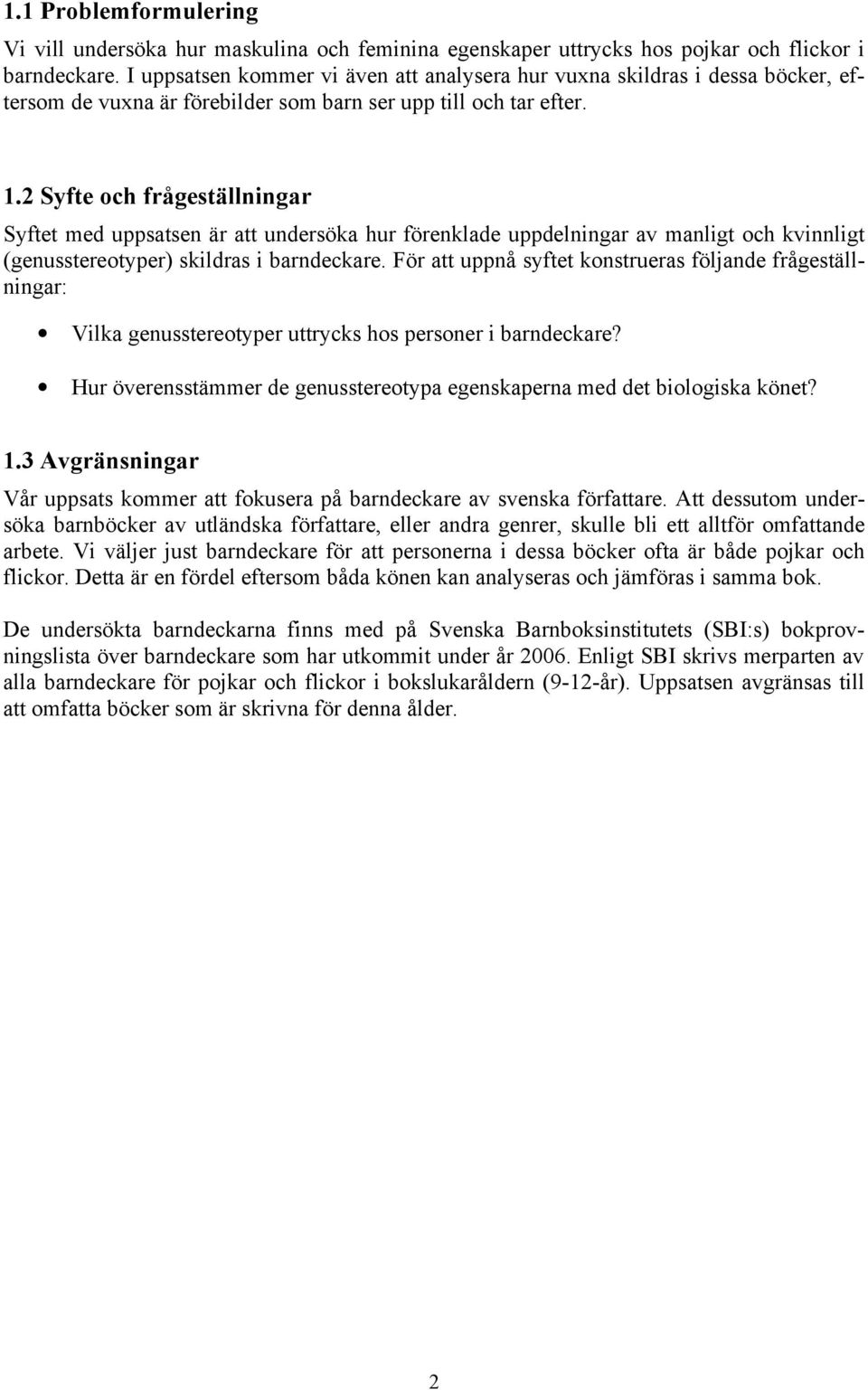 2 Syfte och frågeställningar Syftet med uppsatsen är att undersöka hur förenklade uppdelningar av manligt och kvinnligt (genusstereotyper) skildras i barndeckare.