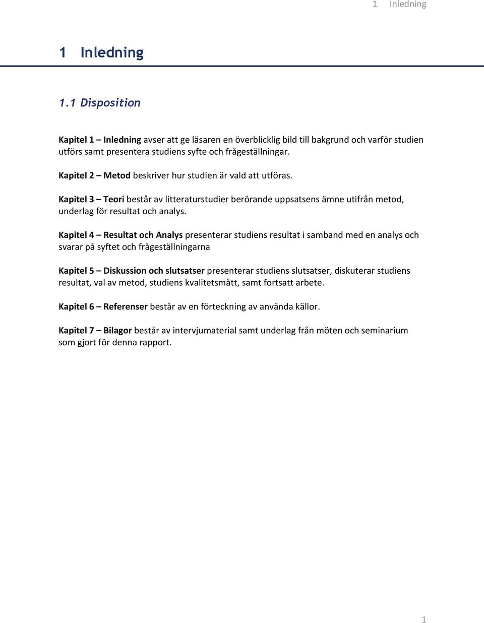 Kapitel 4 Resultat och Analys presenterar studiens resultat i samband med en analys och svarar på syftet och frågeställningarna Kapitel 5 Diskussion och slutsatser presenterar studiens slutsatser,