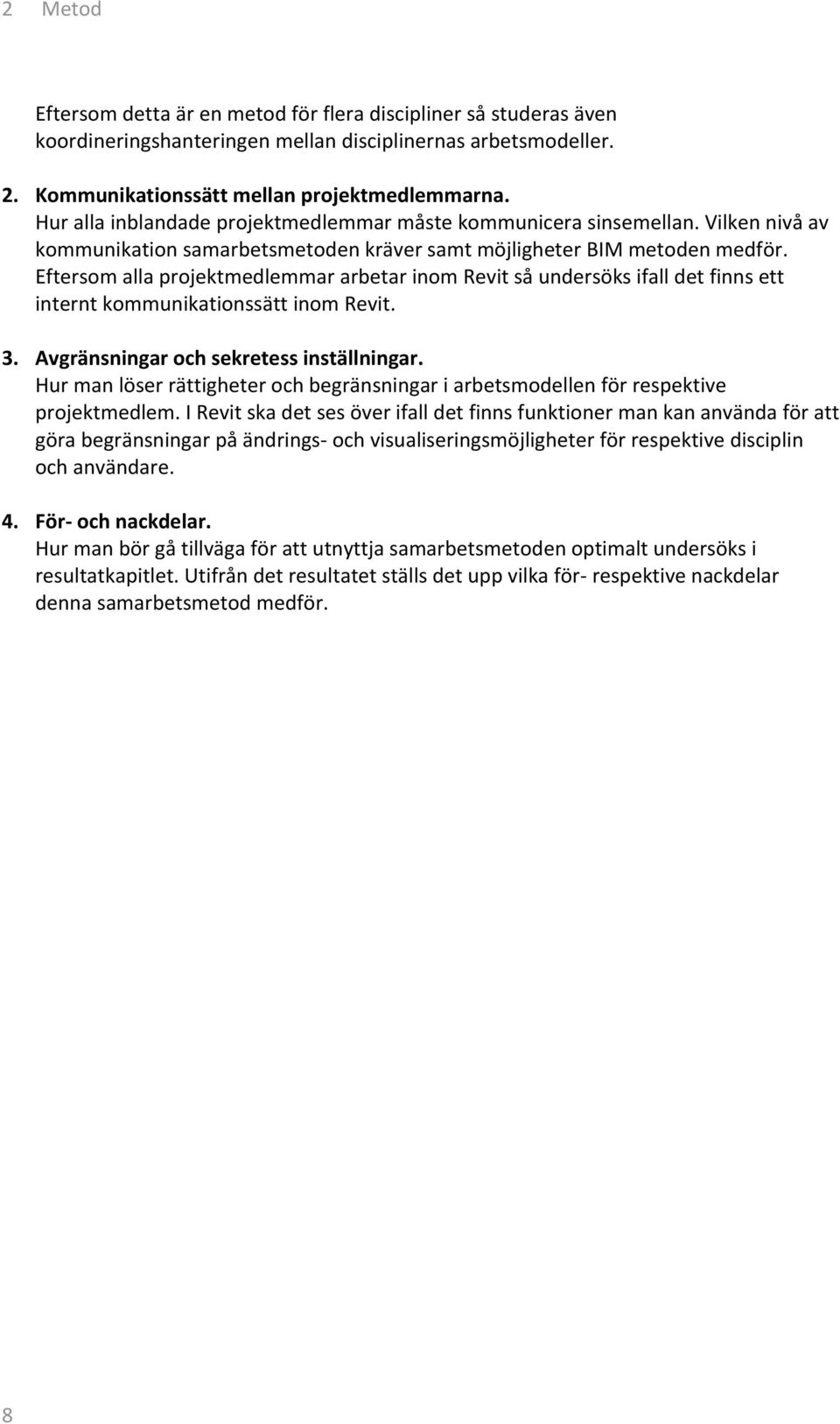 Eftersom alla projektmedlemmar arbetar inom Revit så undersöks ifall det finns ett internt kommunikationssätt inom Revit. 3. Avgränsningar och sekretess inställningar.