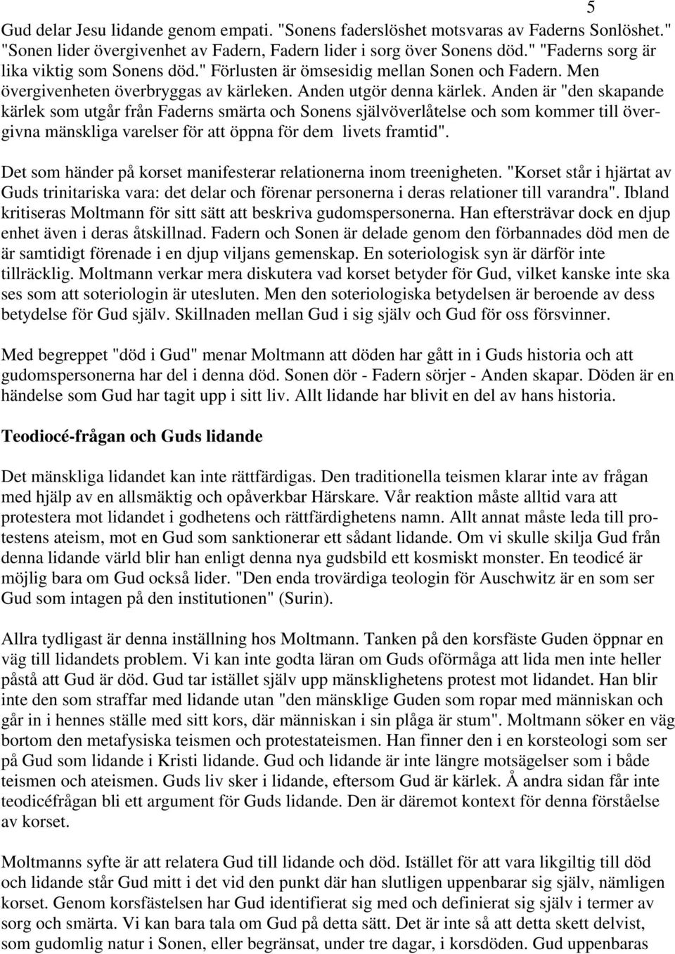 Anden är "den skapande kärlek som utgår från Faderns smärta och Sonens självöverlåtelse och som kommer till övergivna mänskliga varelser för att öppna för dem livets framtid".