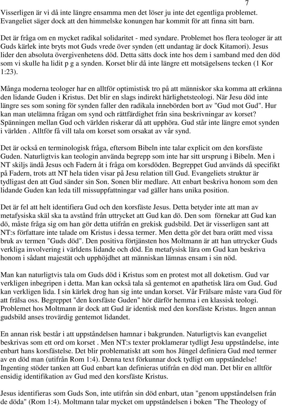 Jesus lider den absoluta övergivenhetens död. Detta sätts dock inte hos dem i samband med den död som vi skulle ha lidit p g a synden. Korset blir då inte längre ett motsägelsens tecken (1 Kor 1:23).