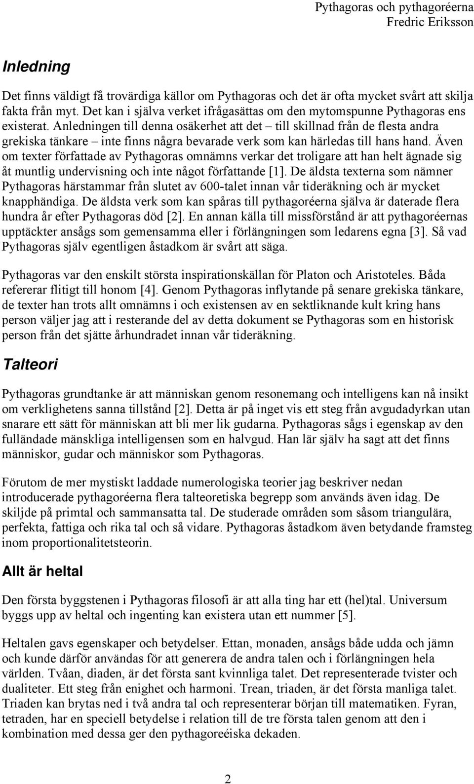 Även om texter författade av Pythagoras omnämns verkar det troligare att han helt ägnade sig åt muntlig undervisning och inte något författande [1].