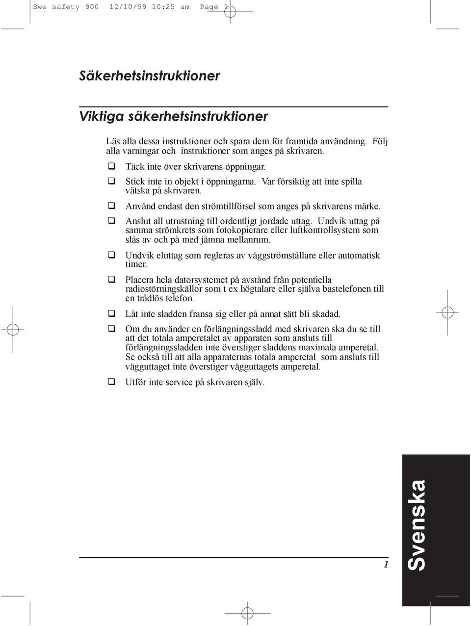 AnvŠnd endast den stršmtillfšrsel som anges pœ skrivarens mšrke. Anslut all utrustning till ordentligt jordade uttag.