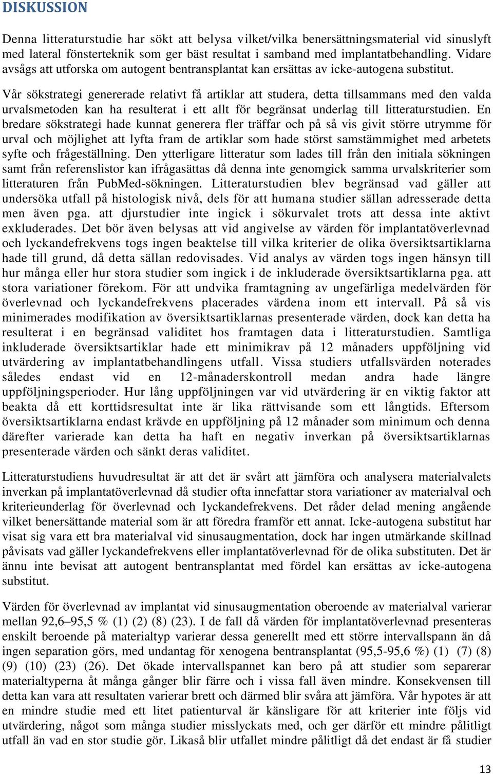 Vår sökstrategi genererade relativt få artiklar att studera, detta tillsammans med den valda urvalsmetoden kan ha resulterat i ett allt för begränsat underlag till litteraturstudien.