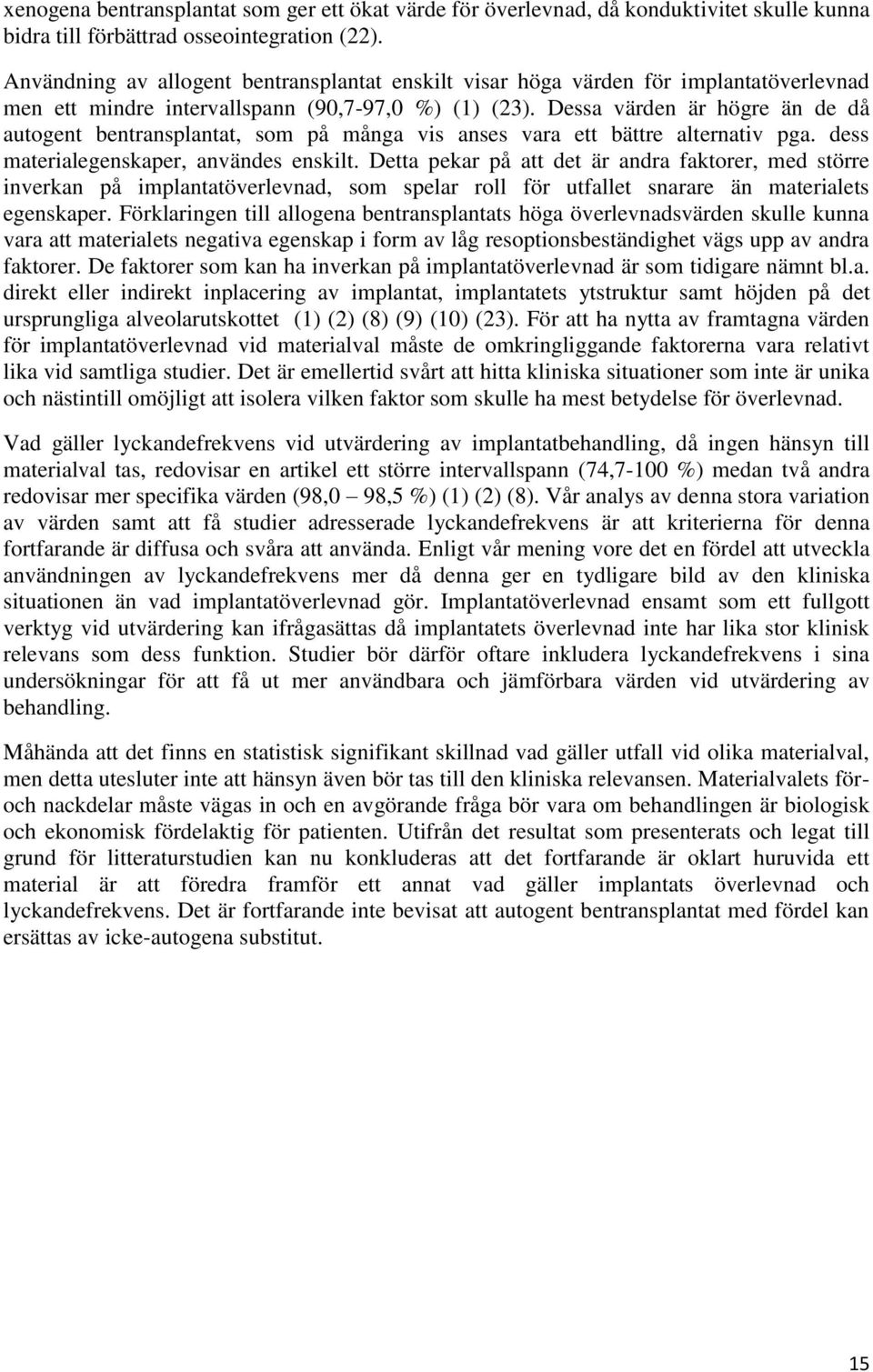 Dessa värden är högre än de då autogent bentransplantat, som på många vis anses vara ett bättre alternativ pga. dess materialegenskaper, användes enskilt.