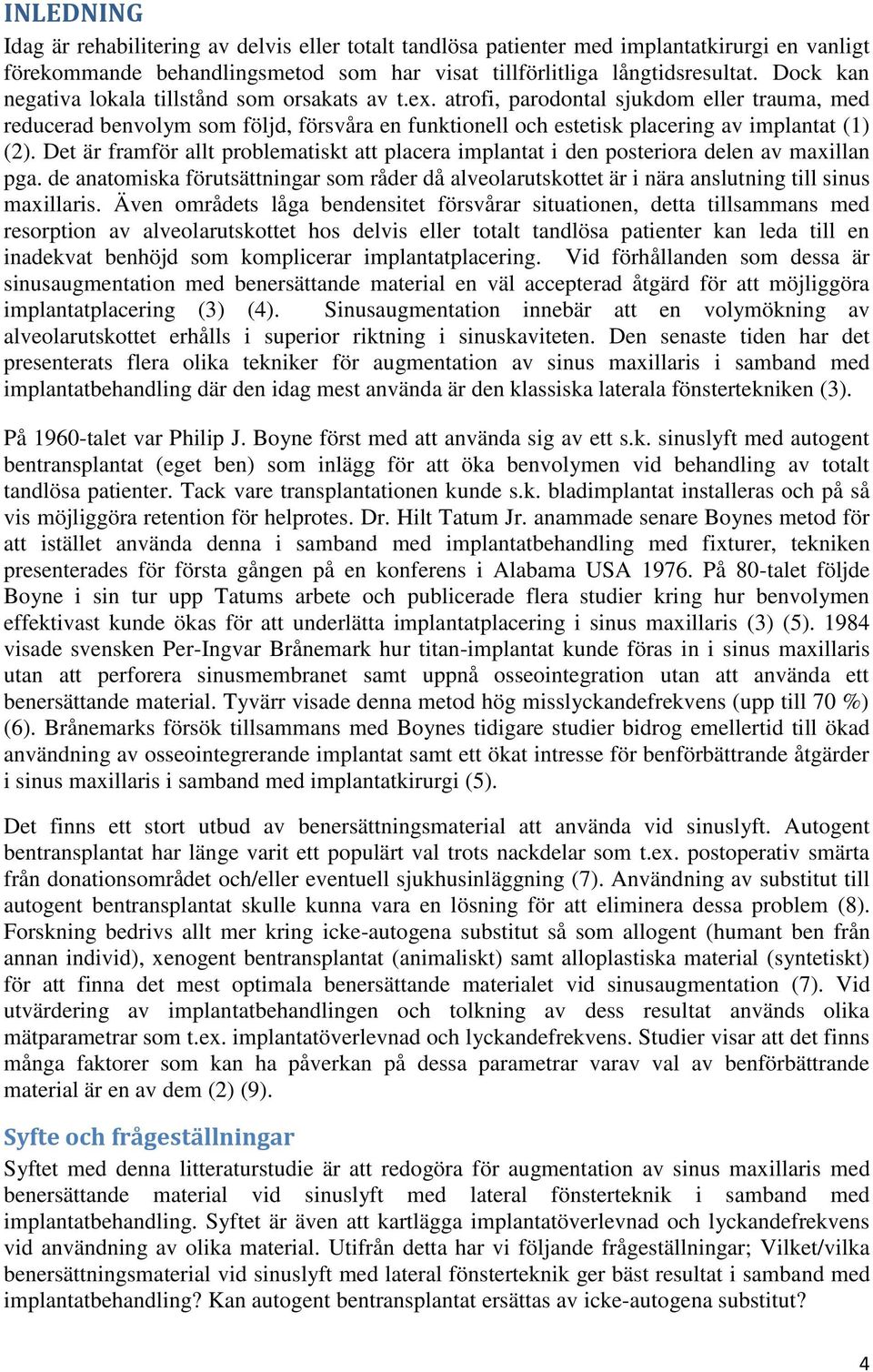 Det är framför allt problematiskt att placera implantat i den posteriora delen av maxillan pga. de anatomiska förutsättningar som råder då alveolarutskottet är i nära anslutning till sinus maxillaris.