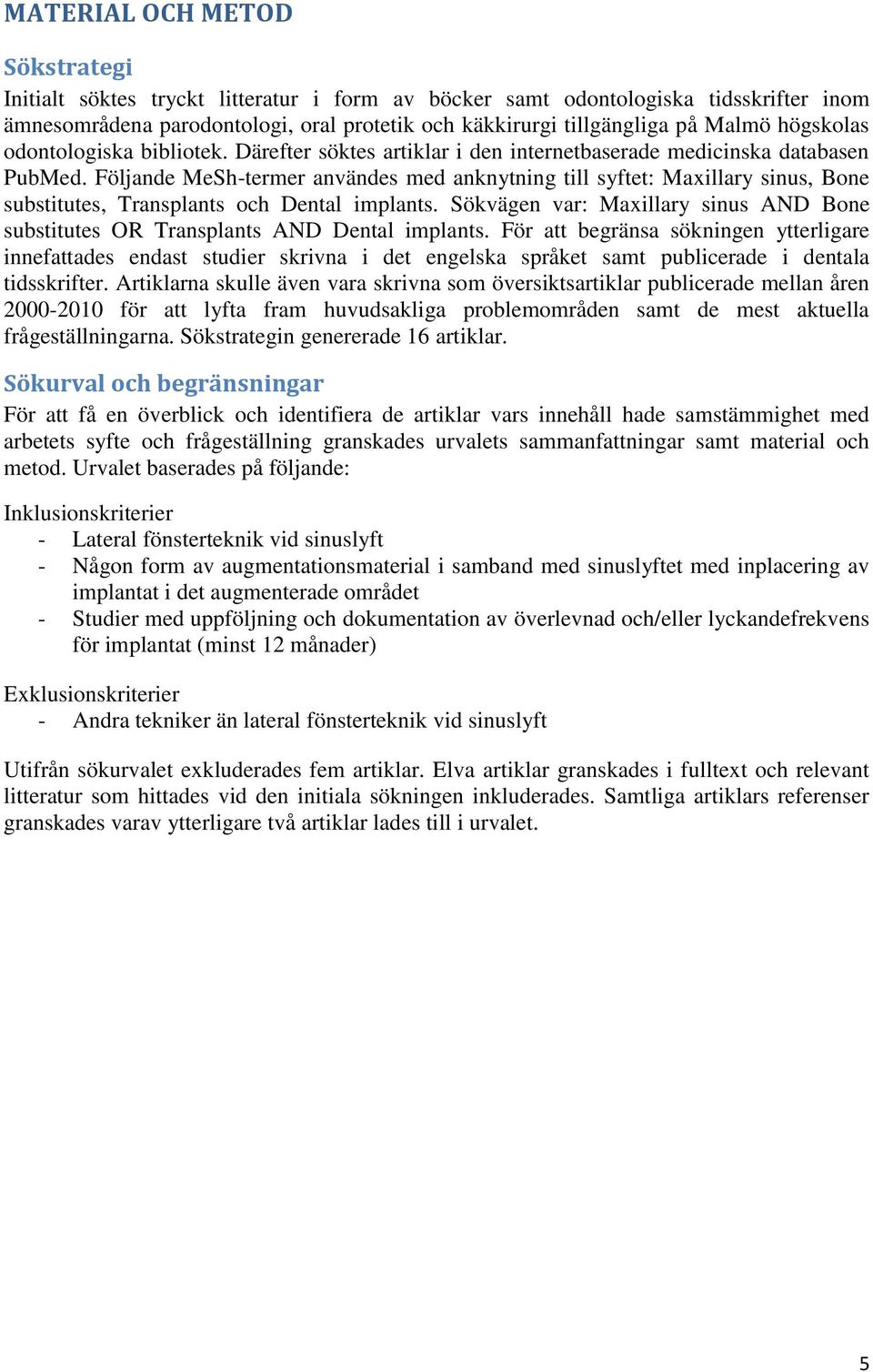 Följande MeSh-termer användes med anknytning till syftet: Maxillary sinus, Bone substitutes, Transplants och Dental implants.