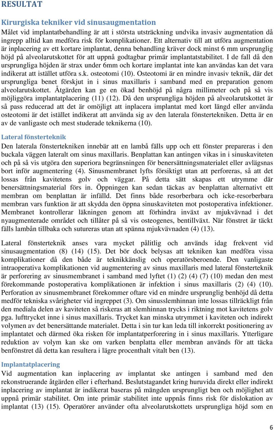 implantatstabilitet. I de fall då den ursprungliga höjden är strax under 6mm och kortare implantat inte kan användas kan det vara indikerat att istället utföra s.k. osteotomi (10).