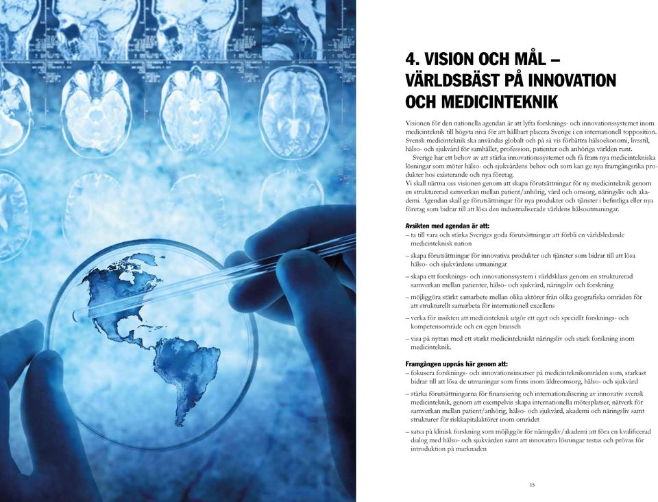 Svensk medicinteknik ska användas globalt och på så vis förbättra hälsoekonomi, livsstil, hälso- och sjukvård för samhället, profession, patienter och anhöriga världen runt.