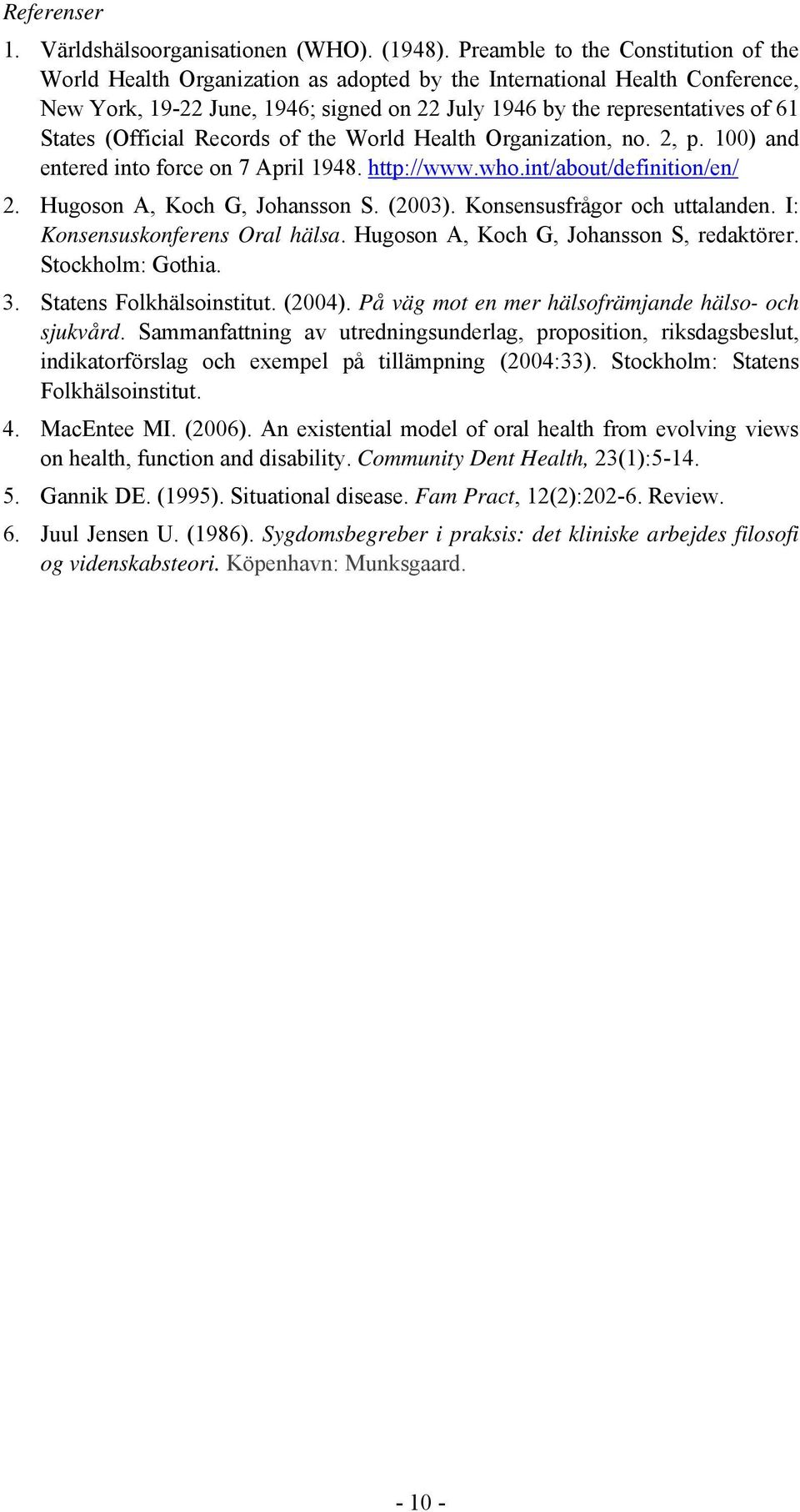 (Official Records of the World Health Organization, no. 2, p. 100) and entered into force on 7 April 1948. http://www.who.int/about/definition/en/ 2. Hugoson A, Koch G, Johansson S. (2003).