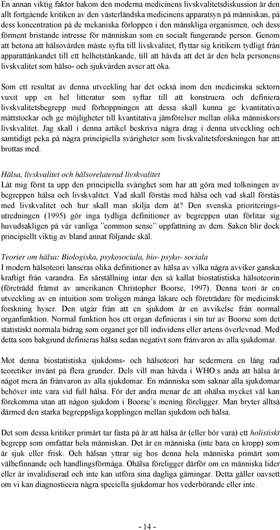 Genom att betona att hälsovården måste syfta till livskvalitet, flyttar sig kritikern tydligt från apparattänkandet till ett helhetstänkande, till att hävda att det är den hela personens livskvalitet