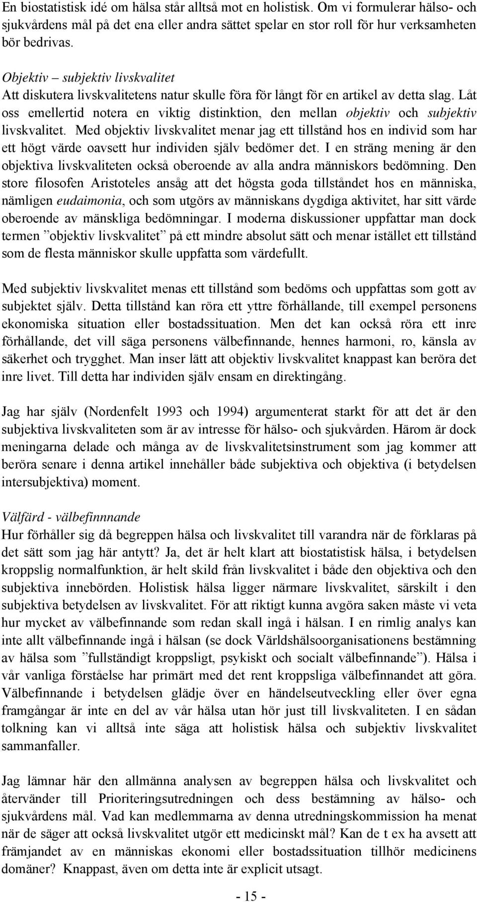 Låt oss emellertid notera en viktig distinktion, den mellan objektiv och subjektiv livskvalitet.