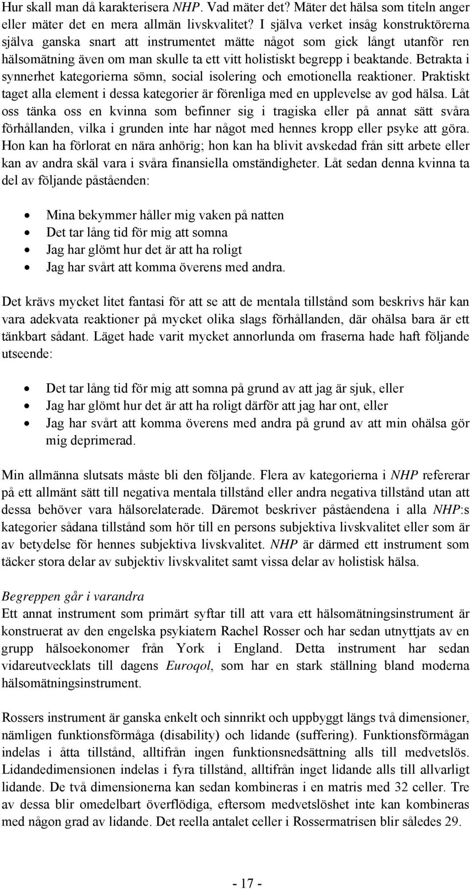 Betrakta i synnerhet kategorierna sömn, social isolering och emotionella reaktioner. Praktiskt taget alla element i dessa kategorier är förenliga med en upplevelse av god hälsa.