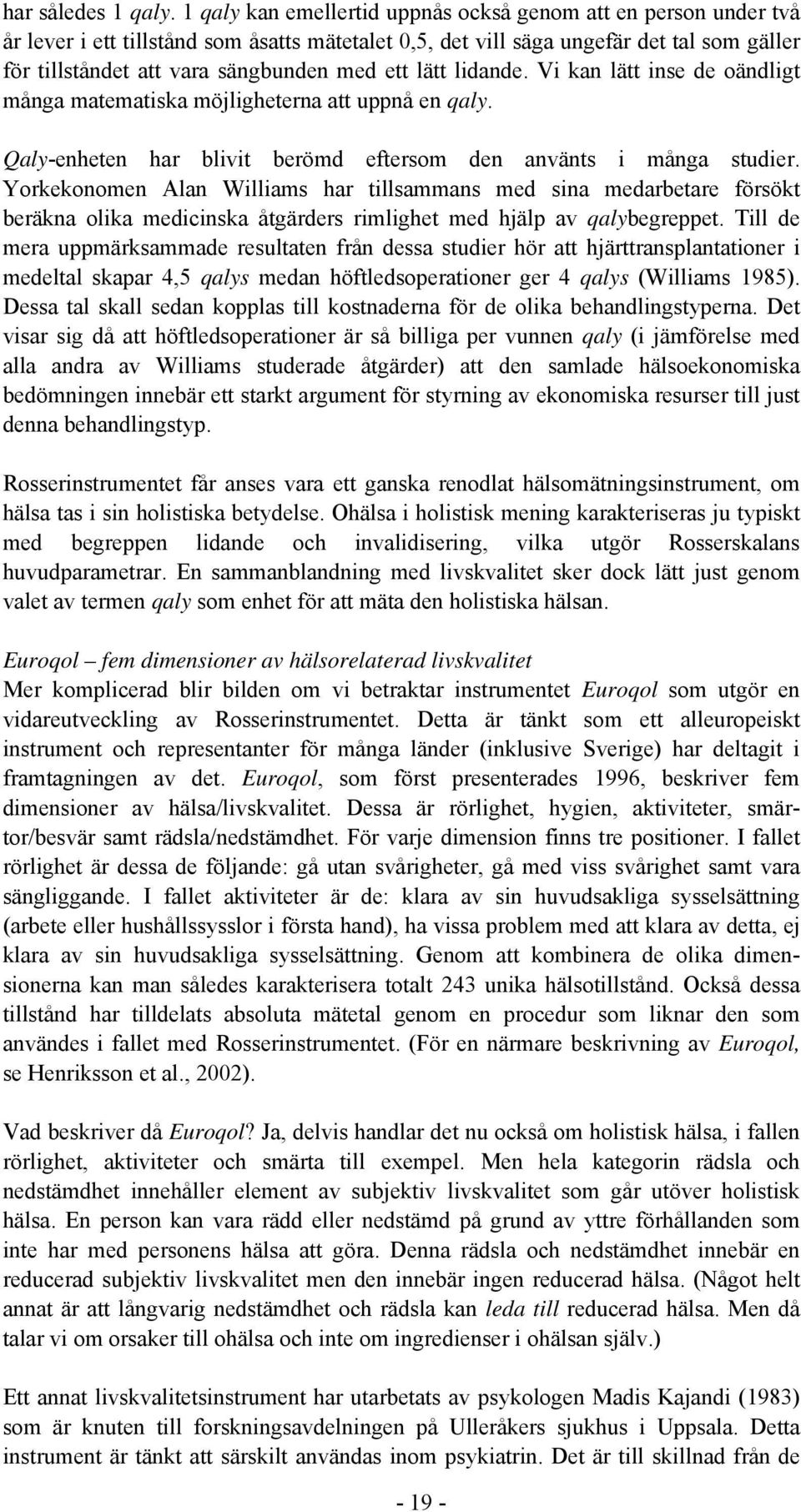 ett lätt lidande. Vi kan lätt inse de oändligt många matematiska möjligheterna att uppnå en qaly. Qaly-enheten har blivit berömd eftersom den använts i många studier.