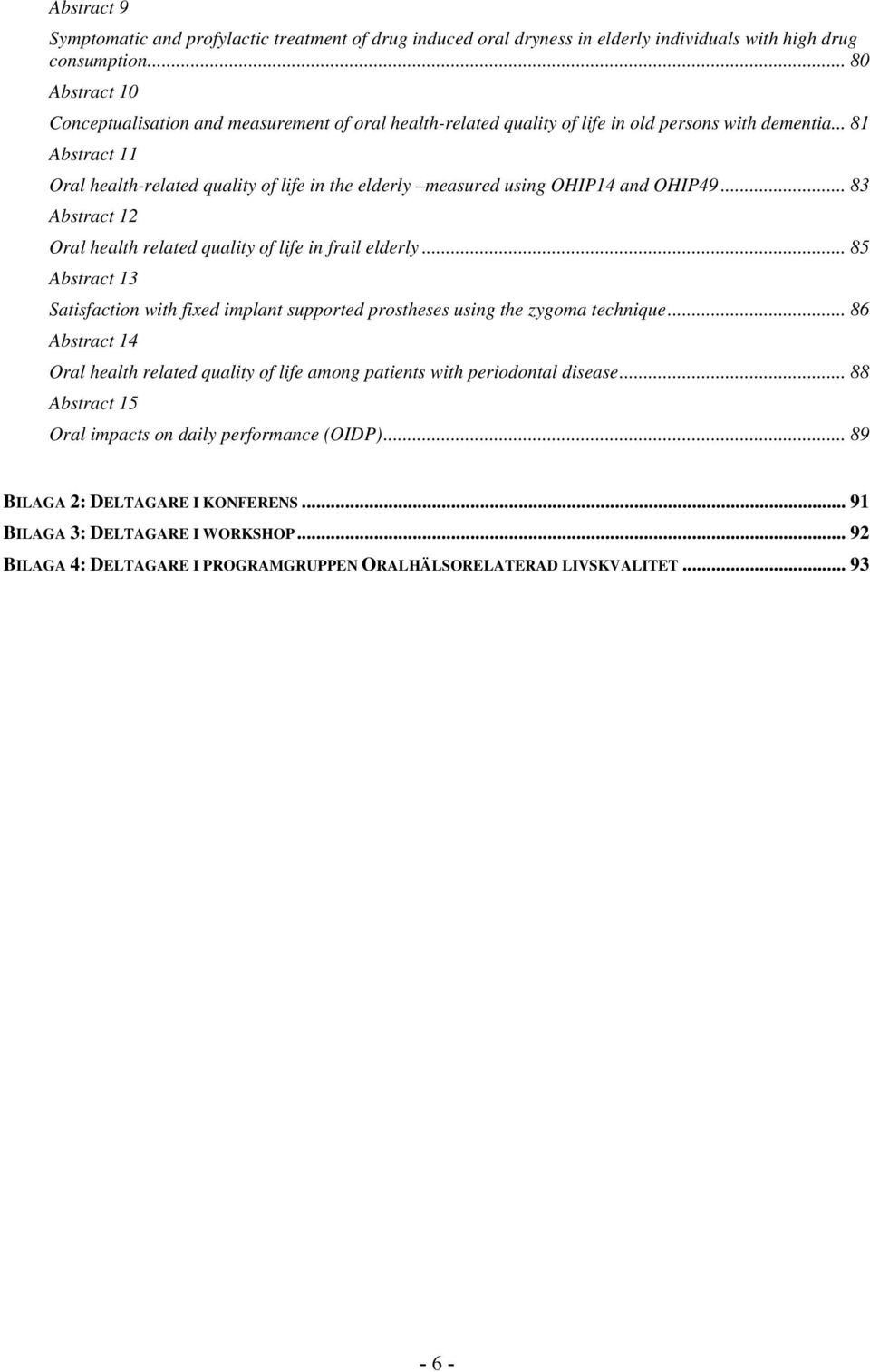 .. 81 Abstract 11 Oral health-related quality of life in the elderly measured using OHIP14 and OHIP49... 83 Abstract 12 Oral health related quality of life in frail elderly.