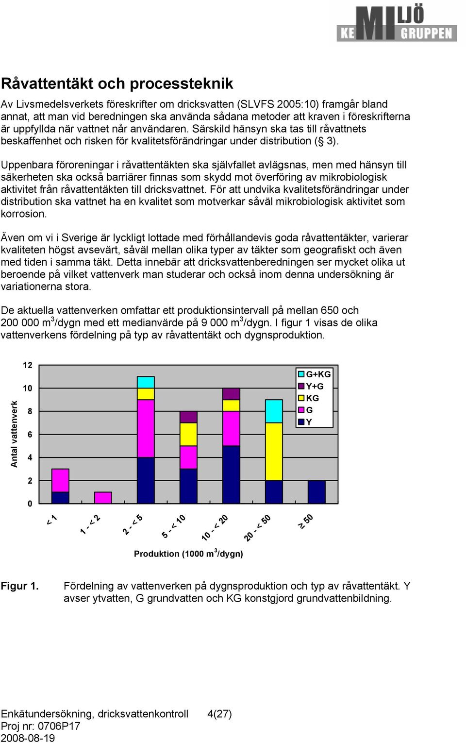 Uppenbara föroreningar i råvattentäkten ska självfallet avlägsnas, men med hänsyn till säkerheten ska också barriärer finnas som skydd mot överföring av mikrobiologisk aktivitet från råvattentäkten