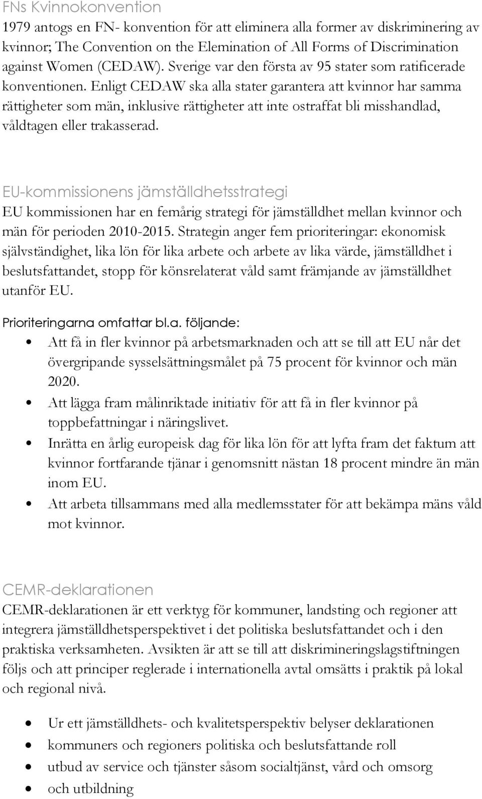 Enligt CEDAW ska alla stater garantera att kvinnor har samma rättigheter som män, inklusive rättigheter att inte ostraffat bli misshandlad, våldtagen eller trakasserad.