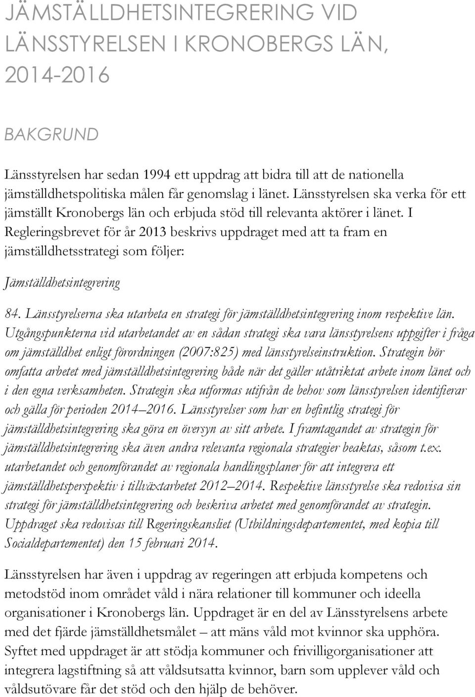 I Regleringsbrevet för år 2013 beskrivs uppdraget med att ta fram en jämställdhetsstrategi som följer: Jämställdhetsintegrering 84.