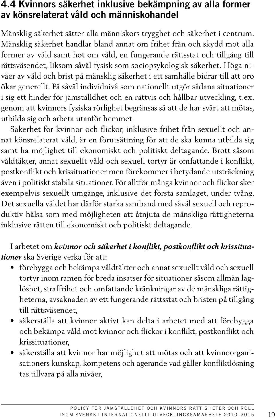 sociopsykologisk säkerhet. Höga nivåer av våld och brist på mänsklig säkerhet i ett samhälle bidrar till att oro ökar generellt.