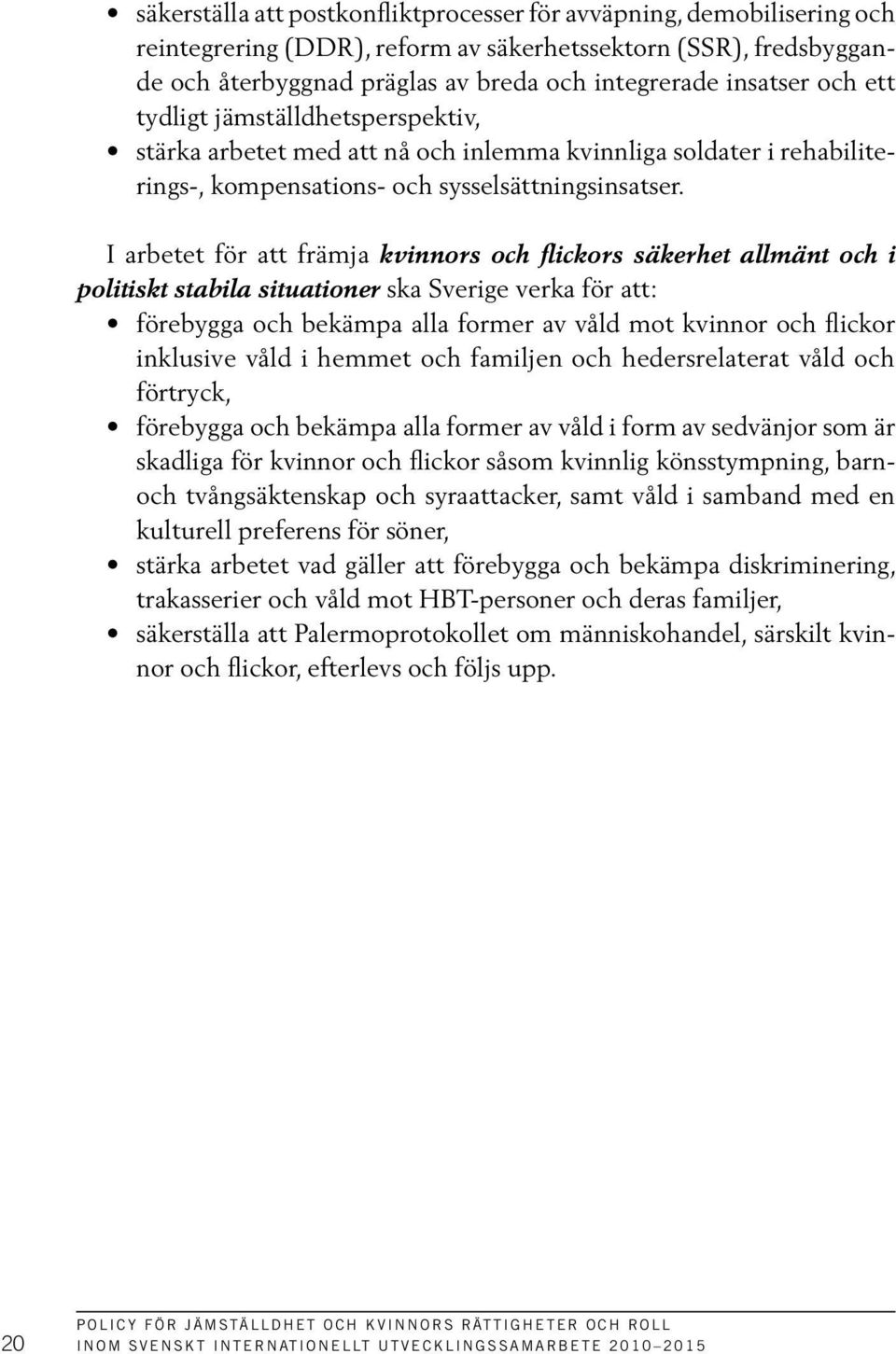 I arbetet för att främja kvinnors och flickors säkerhet allmänt och i politiskt stabila situationer ska Sverige verka för att: förebygga och bekämpa alla former av våld mot kvinnor och flickor