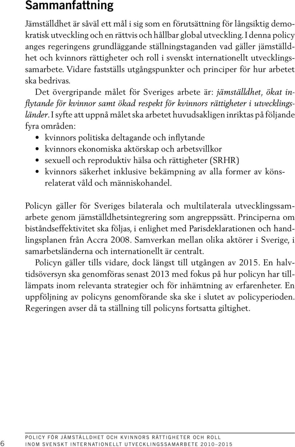 Vidare fastställs utgångspunkter och principer för hur arbetet ska bedrivas.