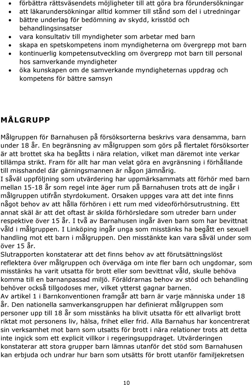 personal hos samverkande myndigheter öka kunskapen om de samverkande myndigheternas uppdrag och kompetens för bättre samsyn MÅLGRUPP Målgruppen för Barnahusen på försöksorterna beskrivs vara