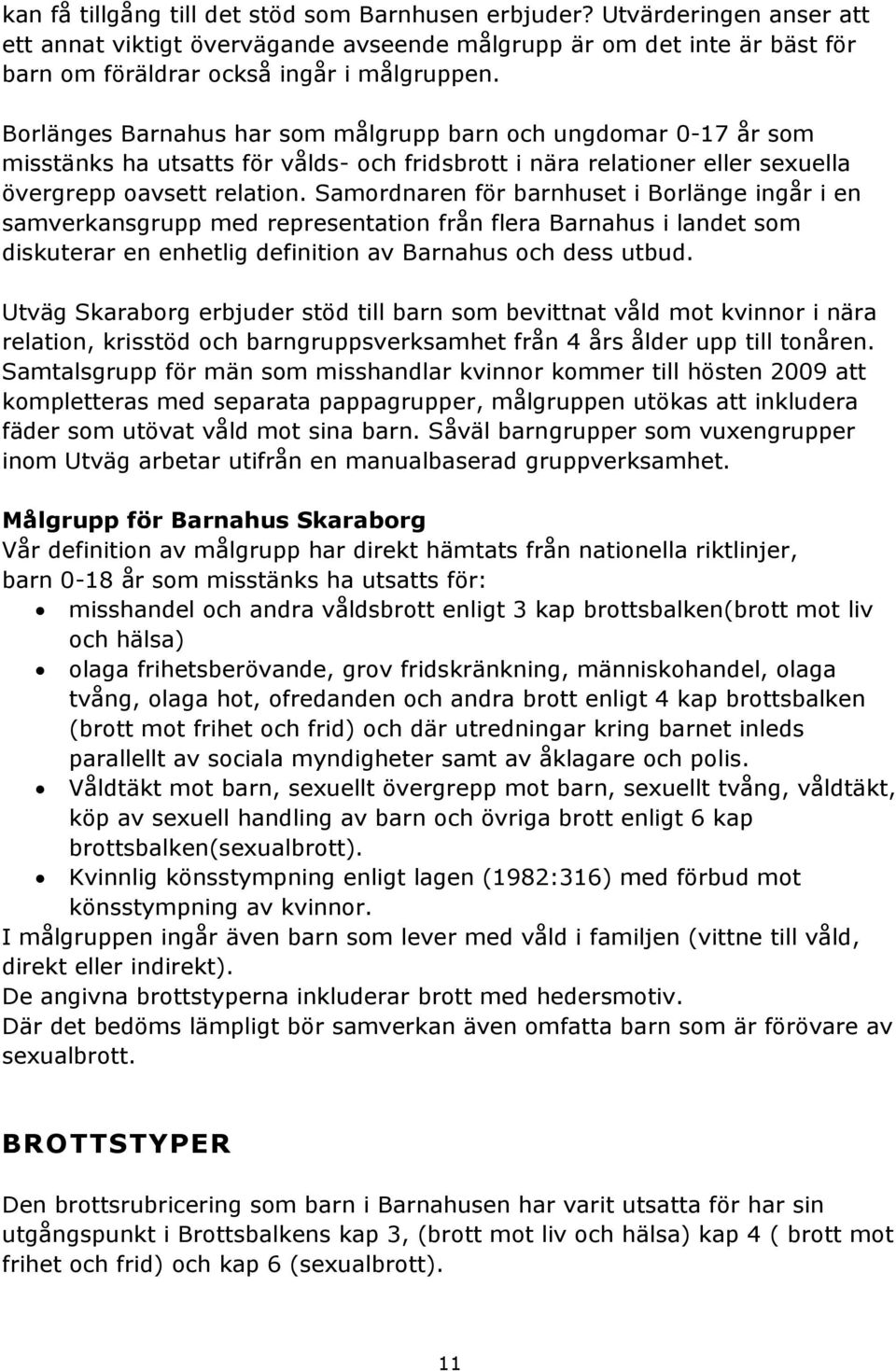 Samordnaren för barnhuset i Borlänge ingår i en samverkansgrupp med representation från flera Barnahus i landet som diskuterar en enhetlig definition av Barnahus och dess utbud.