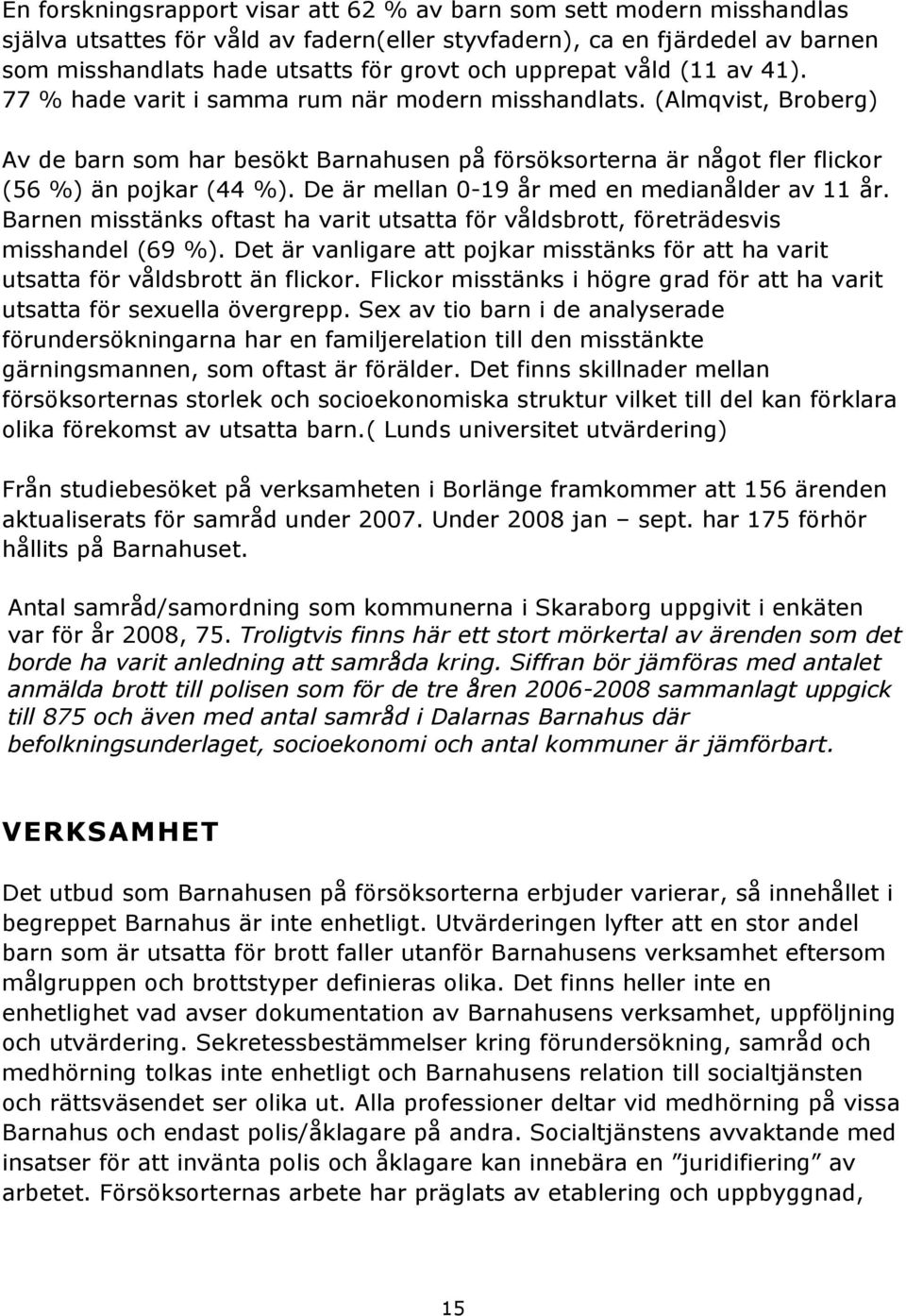 De är mellan 0-19 år med en medianålder av 11 år. Barnen misstänks oftast ha varit utsatta för våldsbrott, företrädesvis misshandel (69 %).