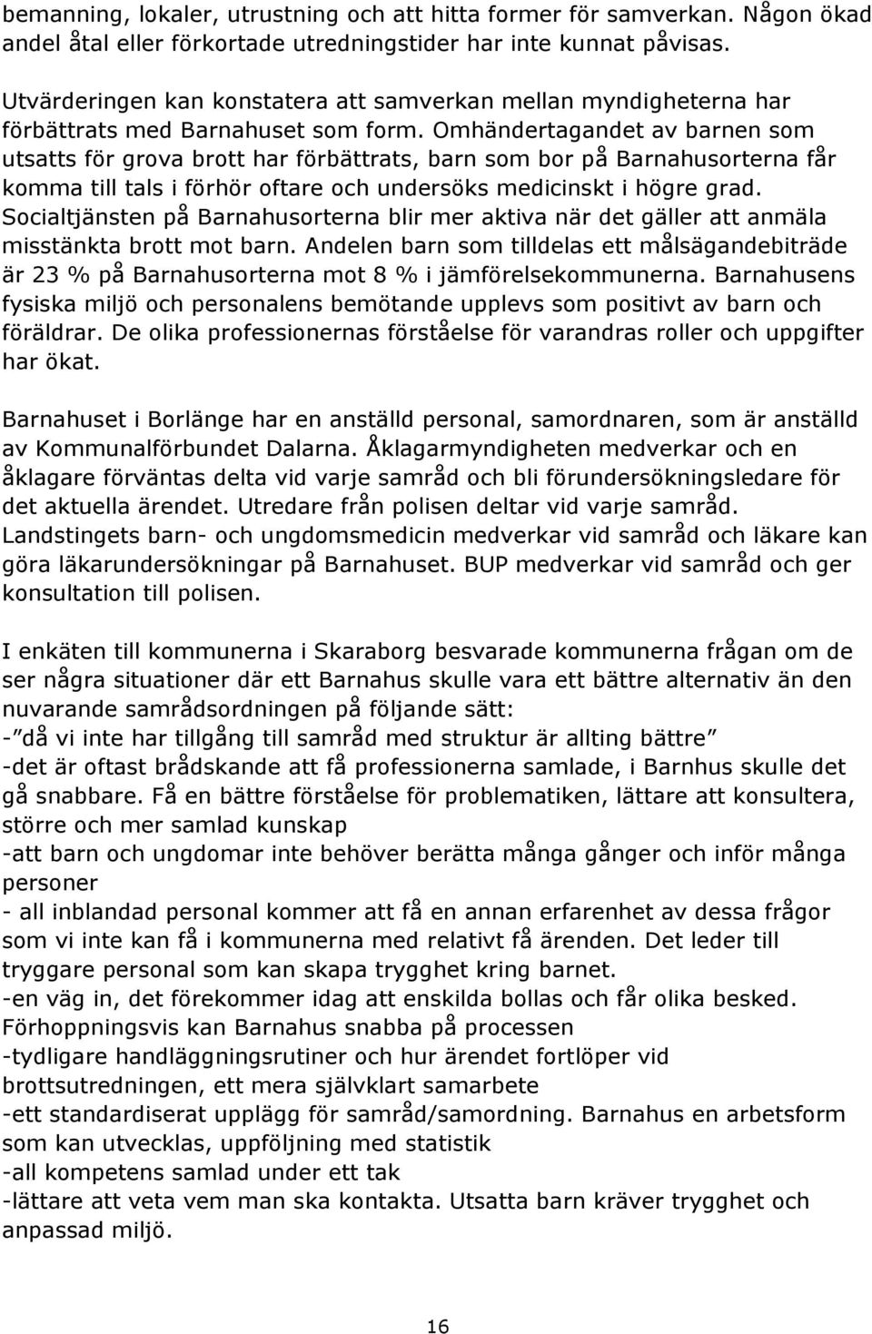 Omhändertagandet av barnen som utsatts för grova brott har förbättrats, barn som bor på Barnahusorterna får komma till tals i förhör oftare och undersöks medicinskt i högre grad.