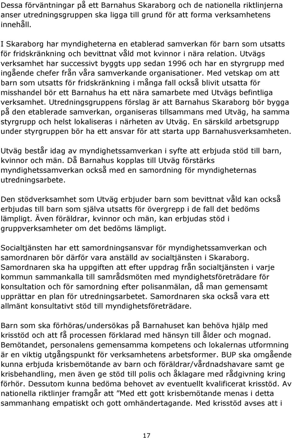 Utvägs verksamhet har successivt byggts upp sedan 1996 och har en styrgrupp med ingående chefer från våra samverkande organisationer.