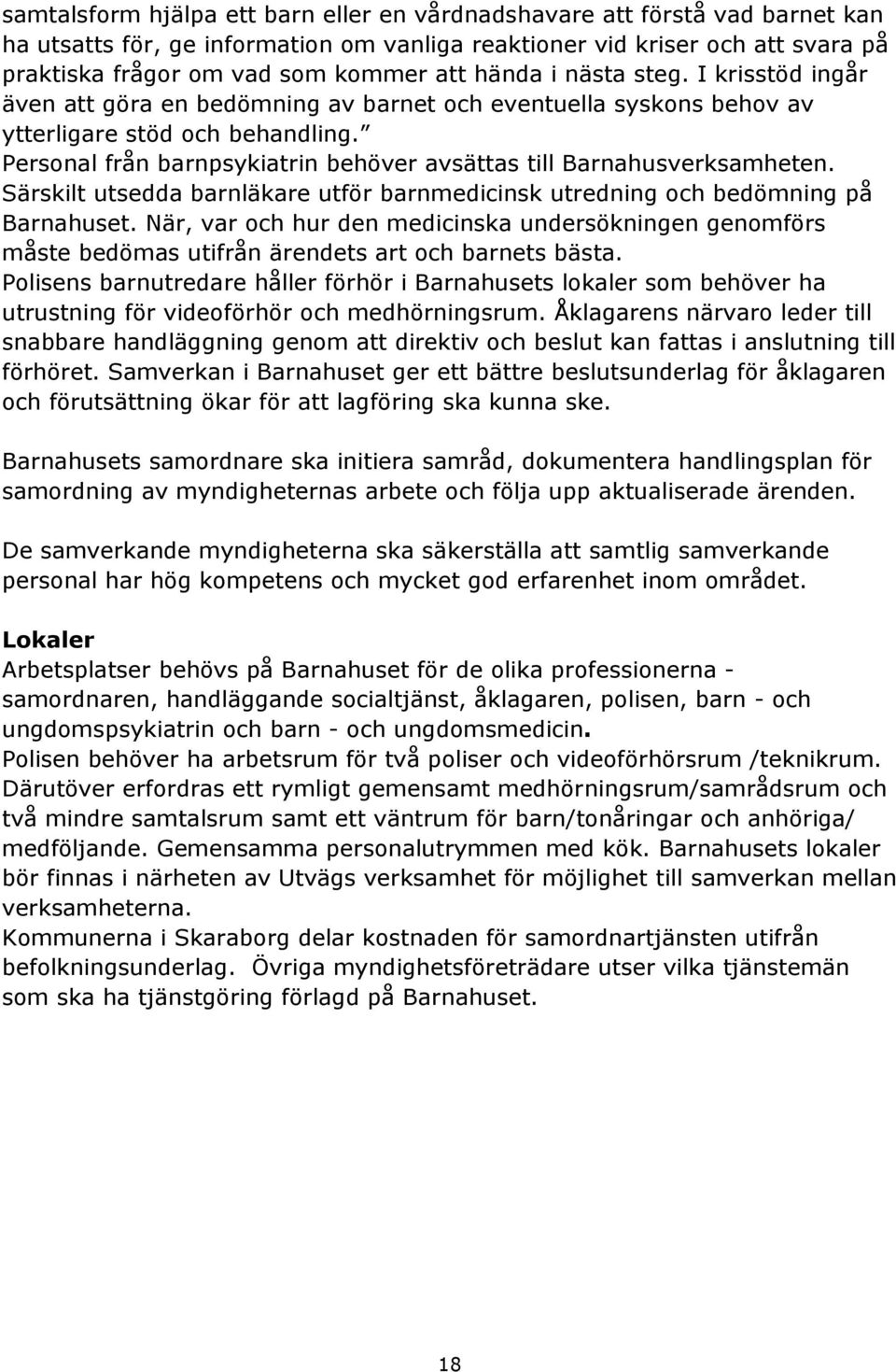 Personal från barnpsykiatrin behöver avsättas till Barnahusverksamheten. Särskilt utsedda barnläkare utför barnmedicinsk utredning och bedömning på Barnahuset.