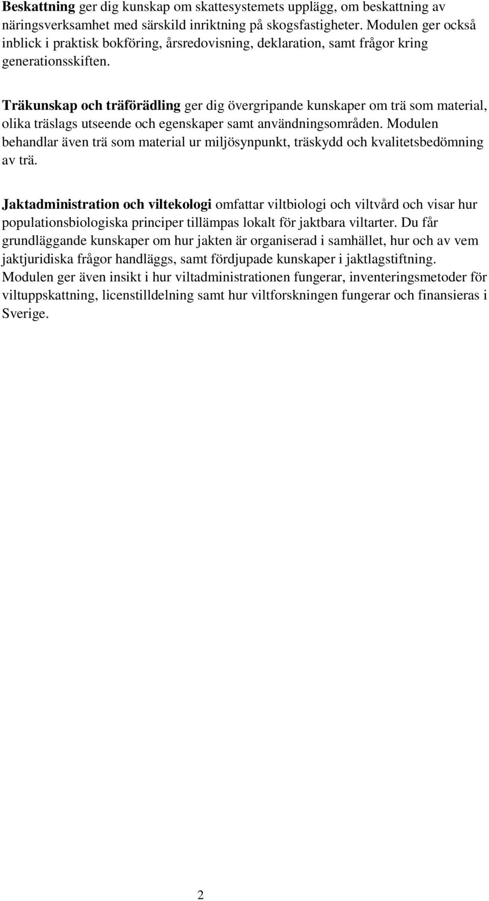 Träkunskap och träförädling ger dig övergripande kunskaper om trä som material, olika träslags utseende och egenskaper samt användningsområden.