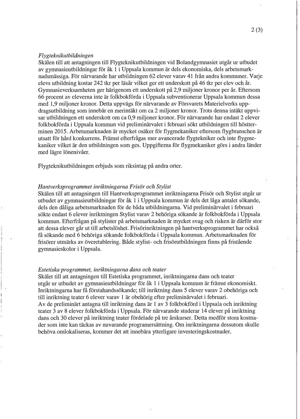 Gymnasieverksamheten ger härigenom ett underskott på 2,9 miljoner kronor per år.