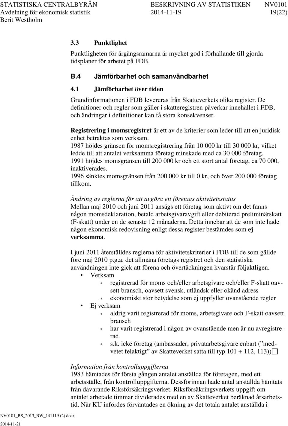 De definitioner och regler som gäller i skatteregistren påverkar innehållet i FDB, och ändringar i definitioner kan få stora konsekvenser.